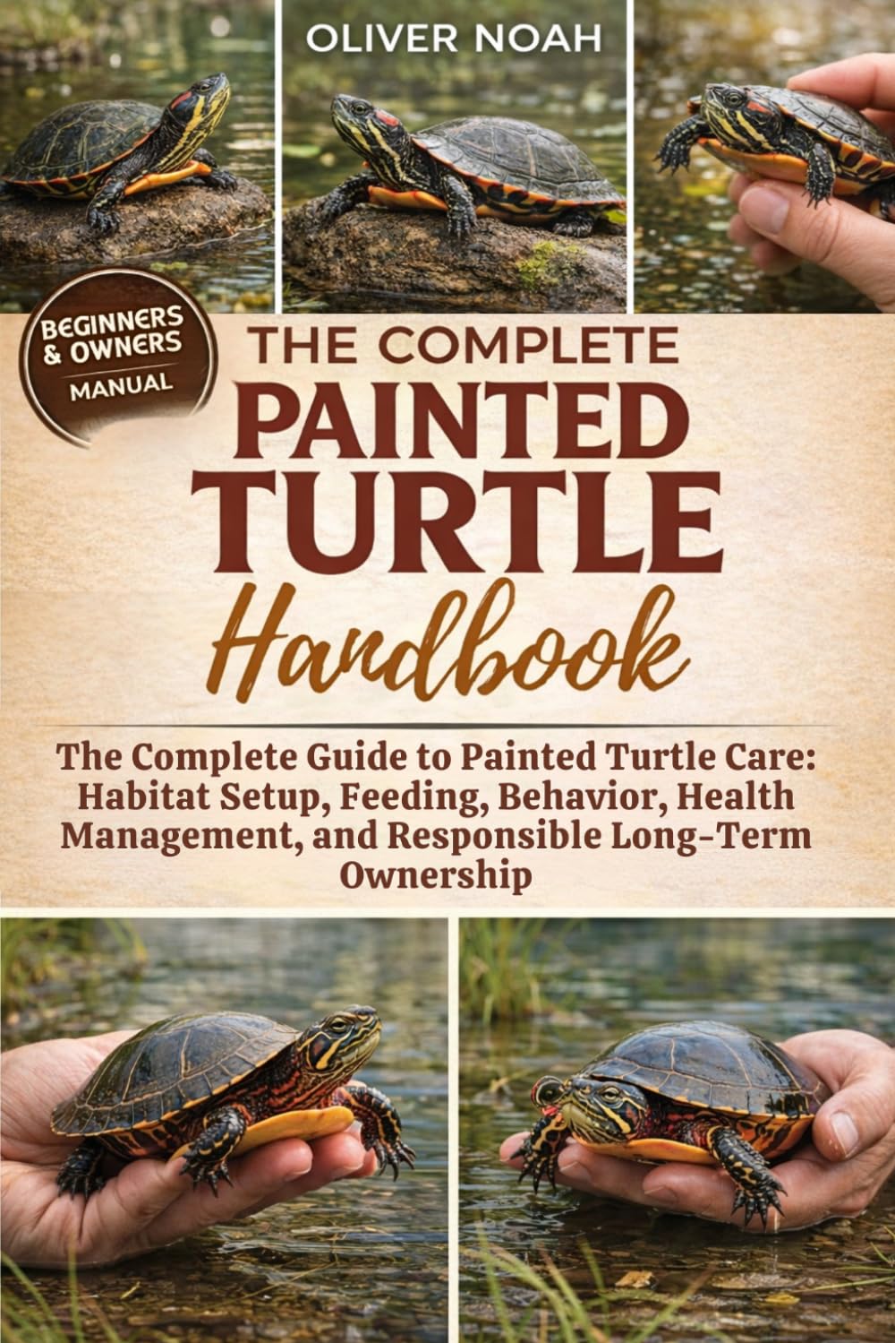 THE COMPLETE PAINTED TURTLE HANDBOOK: The Complete Guide to Painted Turtle Care: Habitat Setup, Feeding, Behavior, Health Management, and Responsible Long-Term Ownership