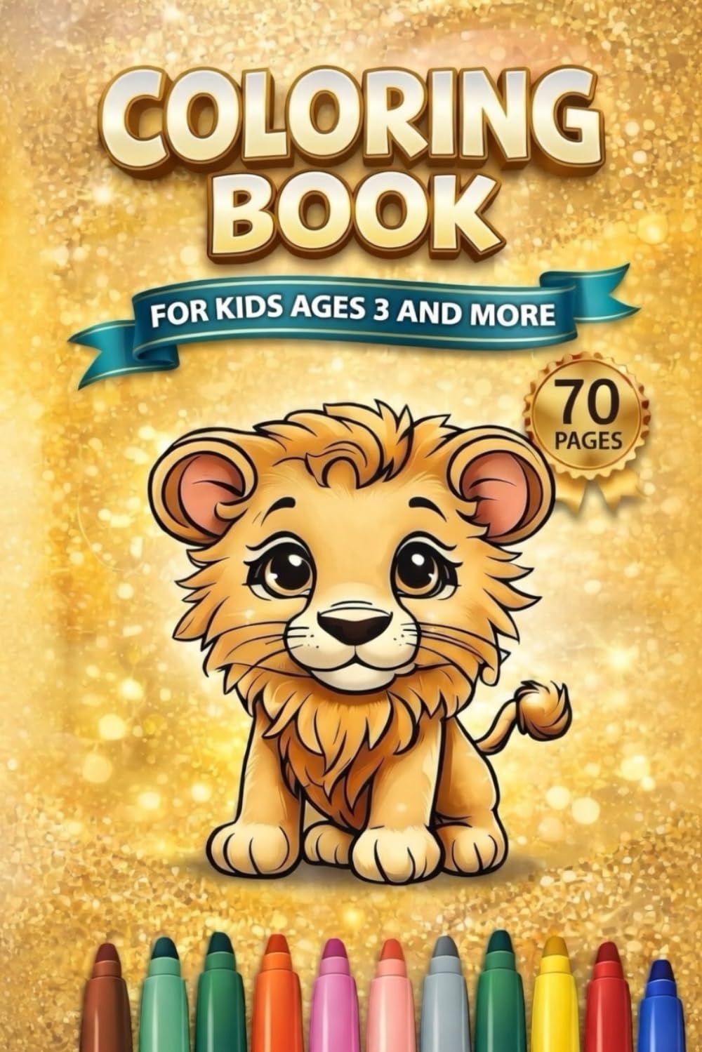 Cute Lion Coloring Book Ages 3 and Up : 70 Easy Animal Pages for Toddlers: 70 Large Bold Illustrations | Simple Animals Coloring Book for Preschoolers Ages 3+ | Boosts Creativity & Fine Motor Skills