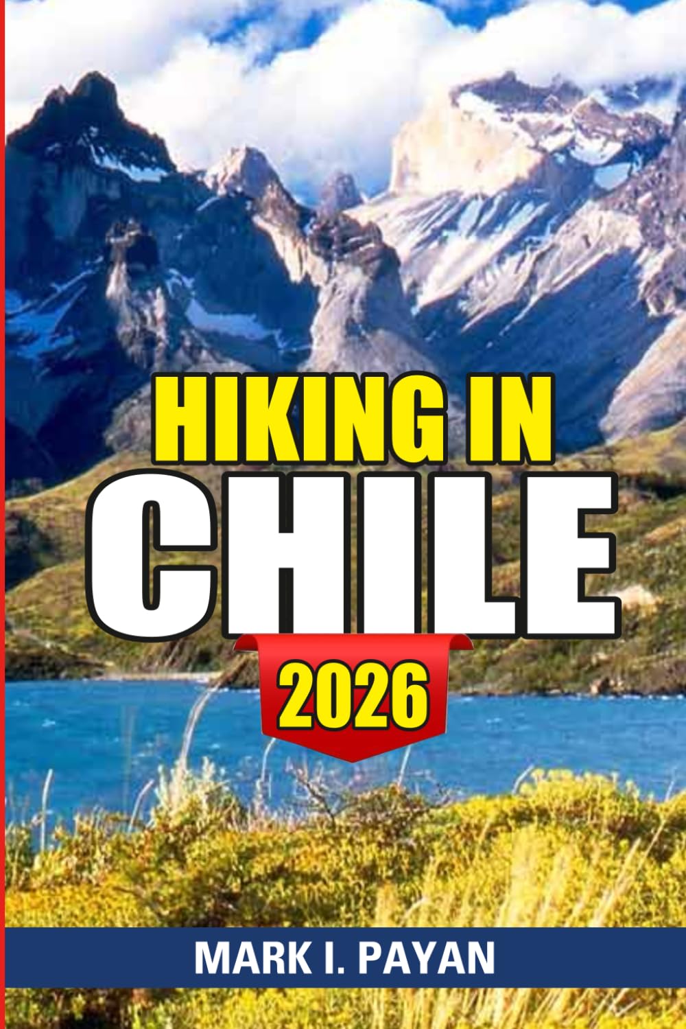 Hiking in Chile 2026: Torres del Paine, Atacama Desert, Lakes District Routes, Maps, Costs & Smart Planning Tips for an Unforgettable Trip