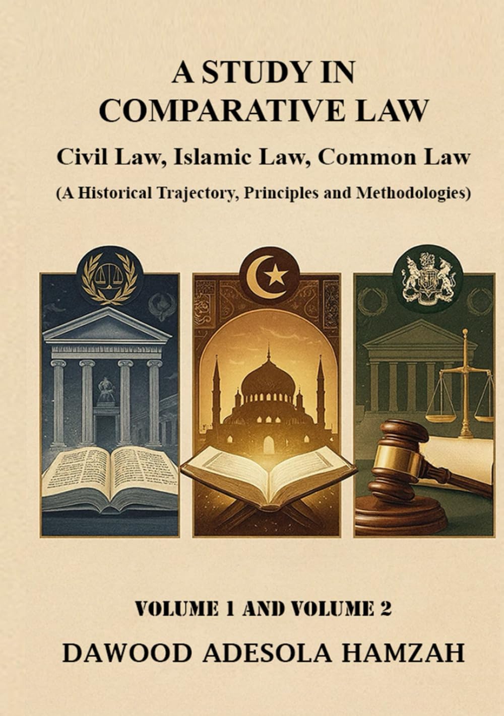 A STUDY IN COMPARATIVE LAW: CIVIL LAW, ISLAMIC LAW AND COMMON LAW (A Historical Trajectory, Principles and Methodologies) VOLUME ONE AND VOLUME TWO