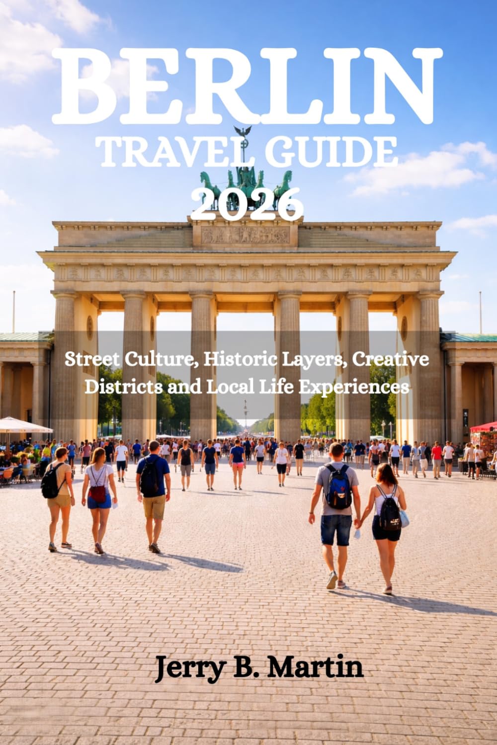 BERLIN TRAVEL GUIDE 2026: Street Culture, Historic Layers, Creative Districts and Local Life Experiences