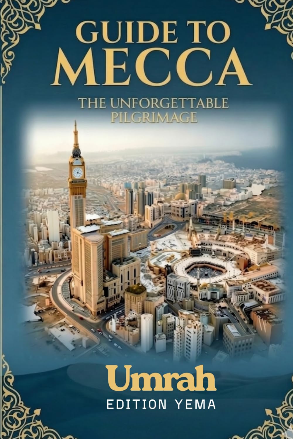 GUIDE TO MECCA: THE UNFORGETTABLE PILGRIMAGE