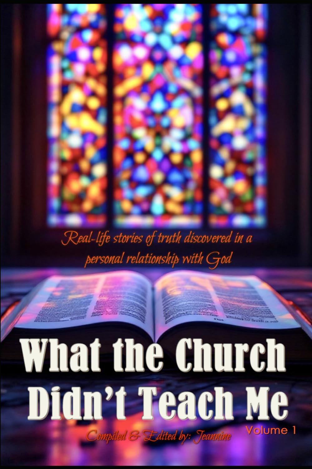 What the Church didn't Teach Me - Volume 1: Real-life stories of truth discovered in a personal relationship with God