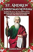 ST. ANDREW CHRISTMAS NOVENA: Inspiring Life and 25-Day Powerful Devotion to the Patron Saint of Scotland in Preparation and Celebration of the Birth of Jesus Christ (Catholic Devotional Prayer Book)