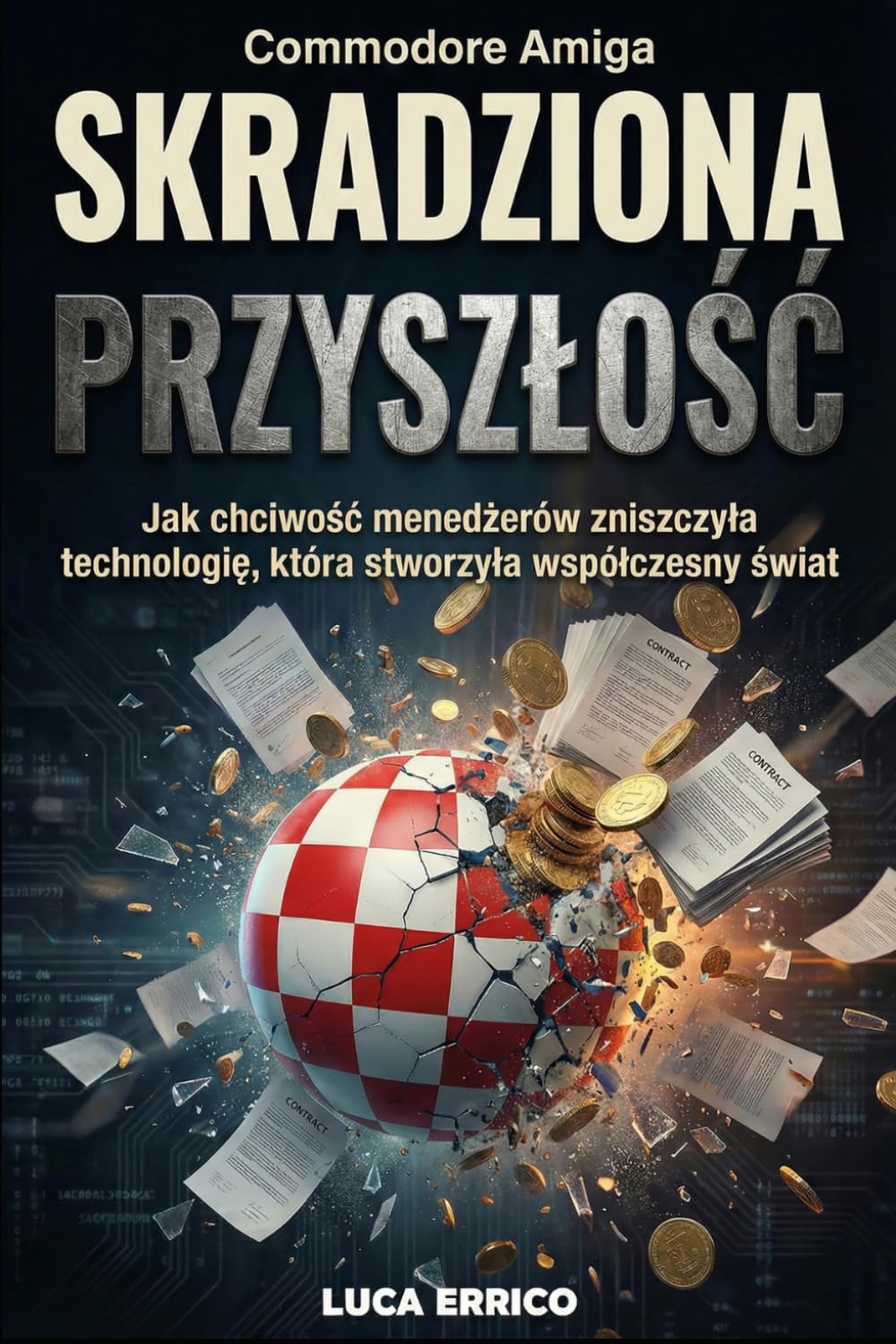 Commodore Amiga: SKRADZIONA PRZYSZŁOŚĆ: Jak chciwość menedżerów zniszczyła technologię, która stworzyła współczesny świat