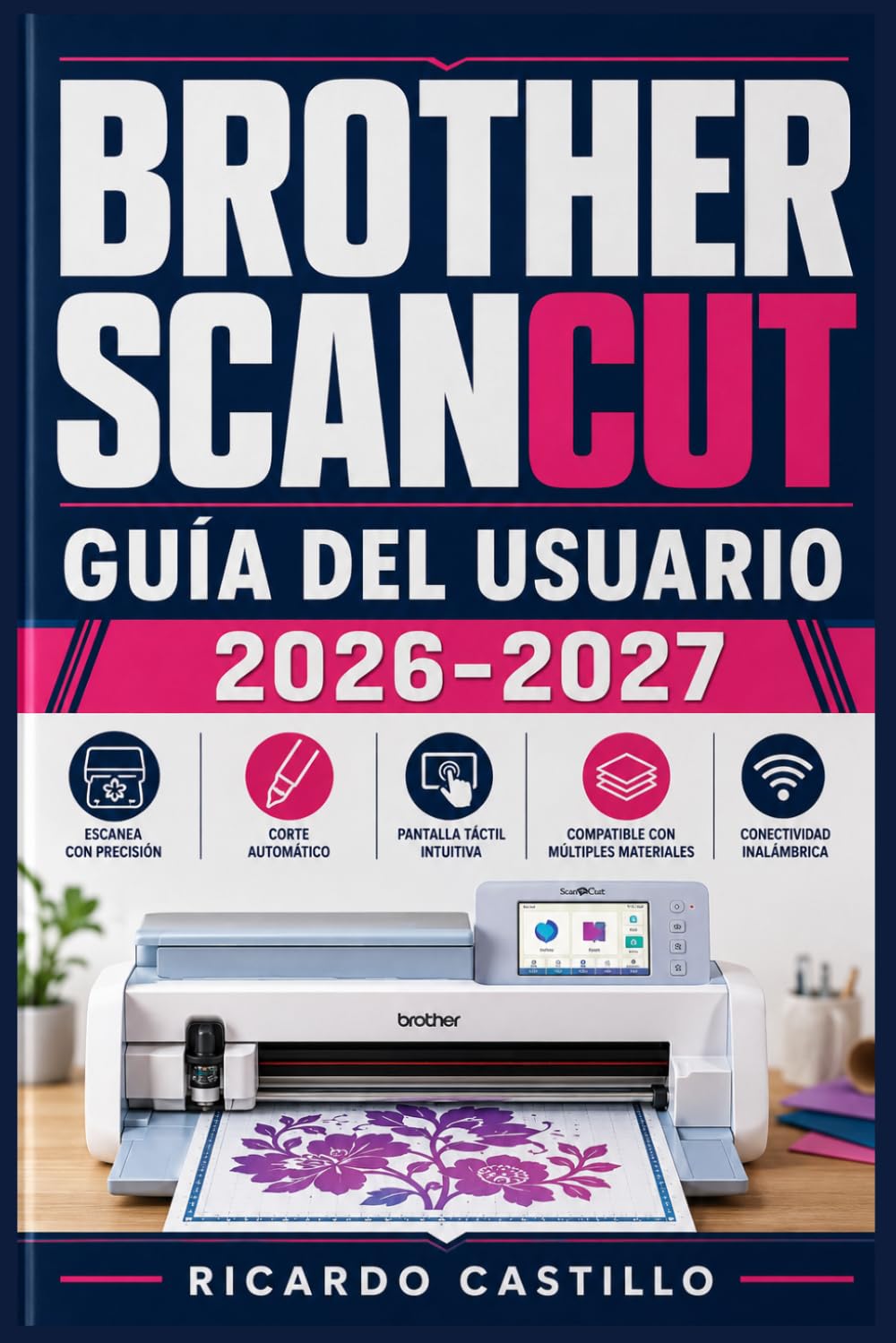 BROTHER SCANCUT GUÍA DEL USUARIO 2026–2027: Domina tu Máquina de Corte Electrónica: Técnicas Paso a Paso para Proyectos de Papel, Vinilo y Tela — Desde la Configuración Inicial hasta Diseños Avanzados