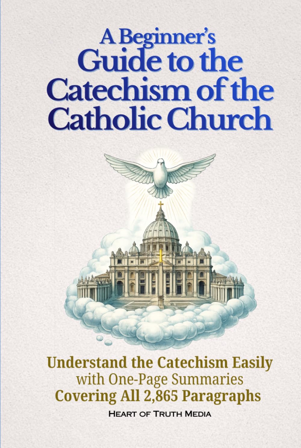 A Beginner’s Guide to the Catechism of the Catholic Church: Understand the Catechism Easily with One-Page Summaries Covering All 2,865 Paragraphs (Catholicism for Beginners)