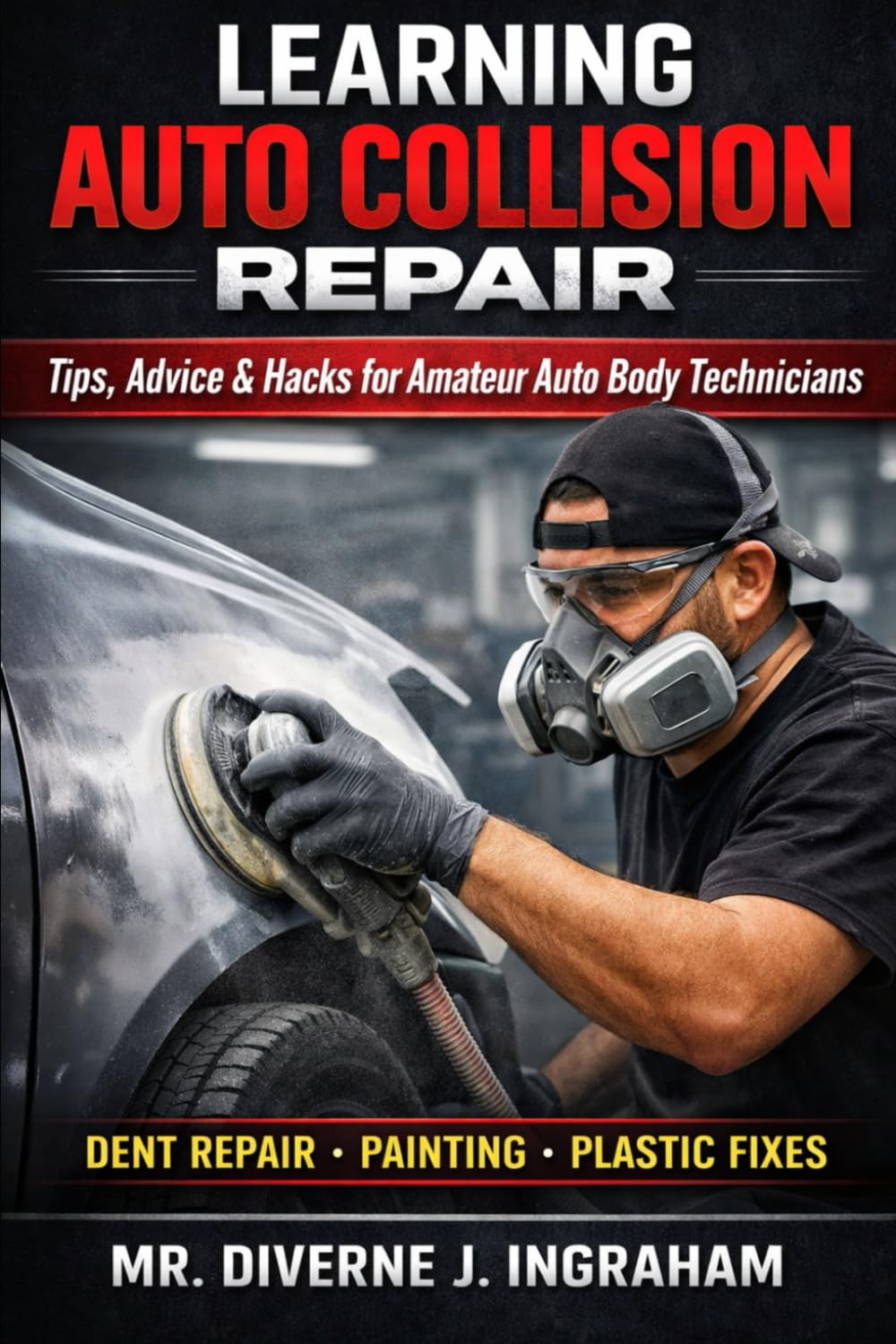 LEARNING AUTO COLLISION REPAIR: Tips, Advice & Hacks for Amateur Auto Body Technicians (Learning TRADE Skills)