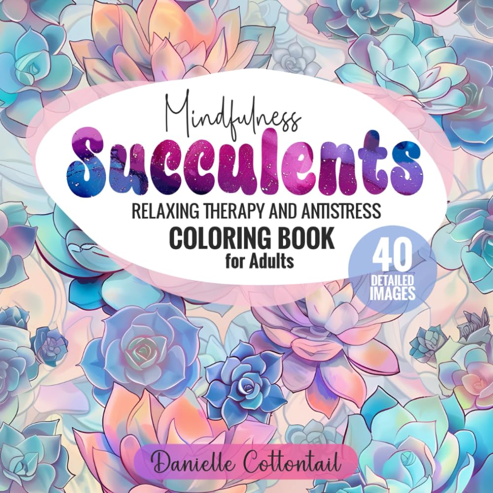 Mindfulness Succulents Coloring Book: Relaxing Therapy and Anistress detailing Coloring Pages for Adults (Potted Plants Coloring Books for Plant lovers)