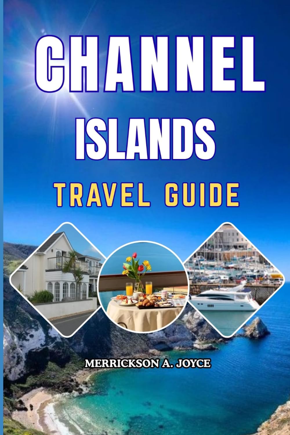 CHANNEL ISLANDS TRAVEL GUIDE 2026-2027: Discover Stunning Beaches Historic Villages Secret Coastal Trails Island Adventures and Authentic Experiences Across the British Isles’ Hidden Paradise