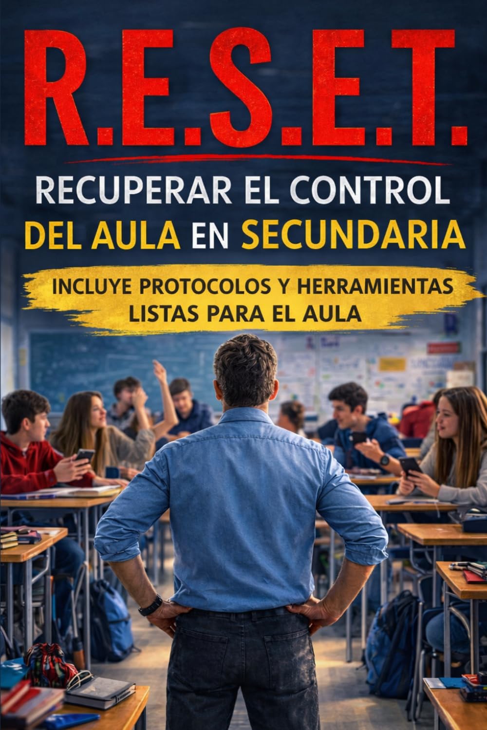 Recuperar el control del aula: El método R.E.S.E.T.: cómo gestionar la conducta y volver a enseñar en Secundaria