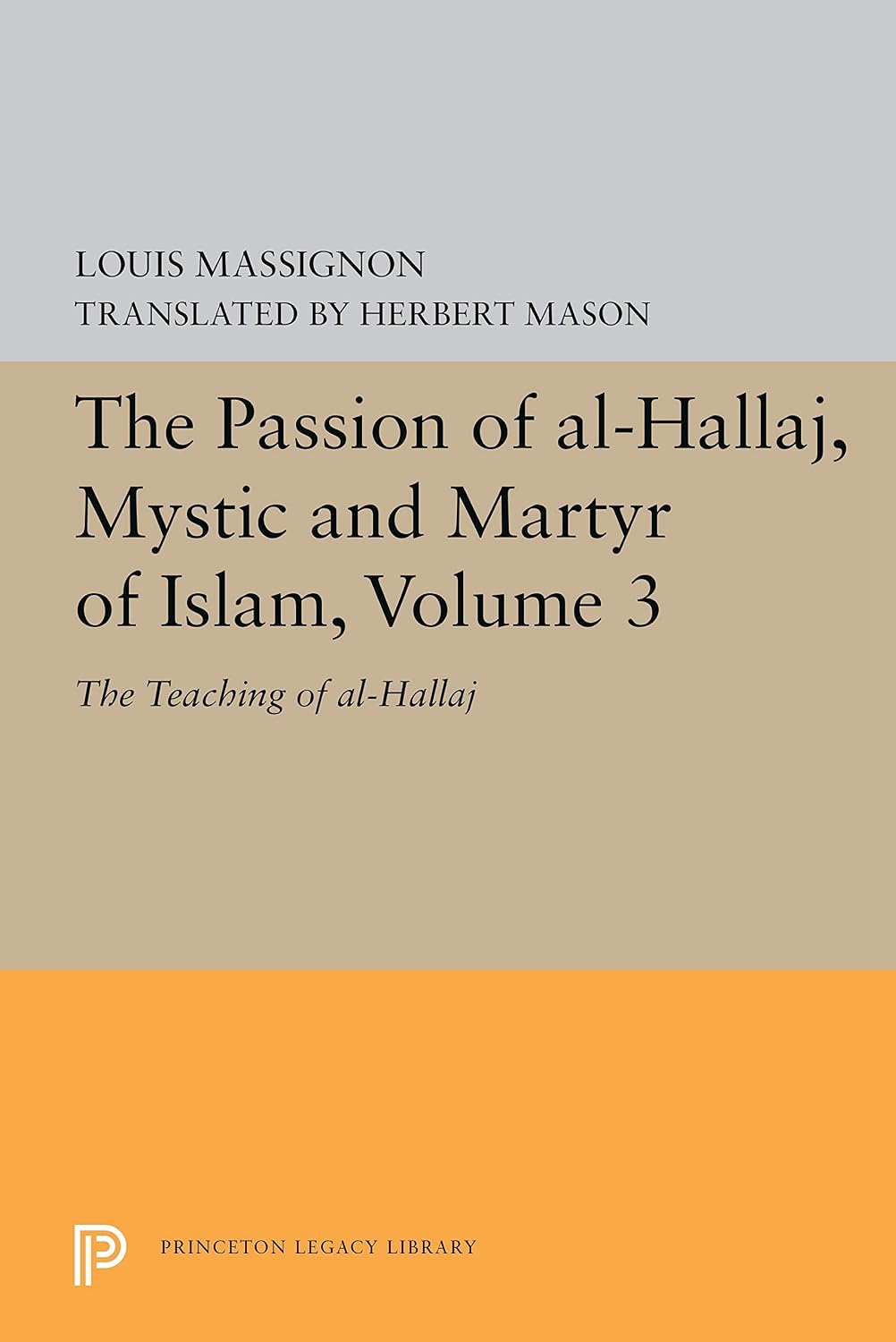 The Passion of Al-Hallaj, Mystic and Martyr of Islam, Volume 3: The ...
