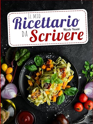 Il MIO RICETTARIO da scrivere. Il quaderno di ricette DEFINITIVO per le tue creazioni: vegane, senza glutine, realizzabili anche in friggitrice ad ... in erba e gli appassionati di buona cucina