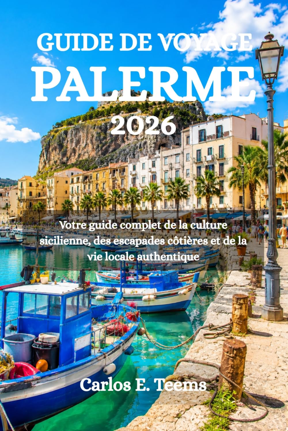 GUIDE DE VOYAGE PALERME 2026: Votre guide complet de la culture sicilienne, des escapades côtières et de la vie locale authentique