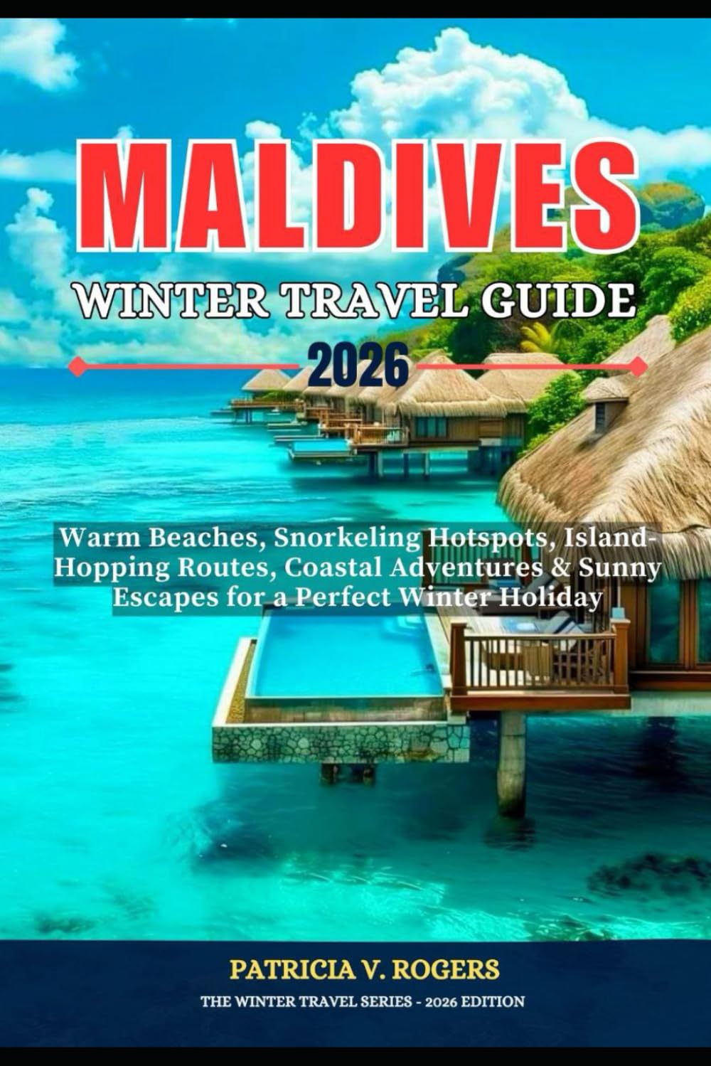 Maldives Winter Travel Guide 2026: Warm Beaches, Snorkeling Hotspot, Island- Hopping Routes, Coastal Adventures and Sunny Escapes for a Perfect Winter Holiday