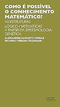Como é possível o conhecimento matemático? As estruturas lógico-matemática a partir da Epistemologia Genética