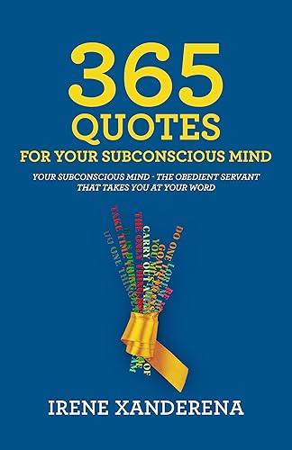 365 Quotes for Your Subconscious Mind: Your subconscious mind – The obedient servant that takes you at your word.