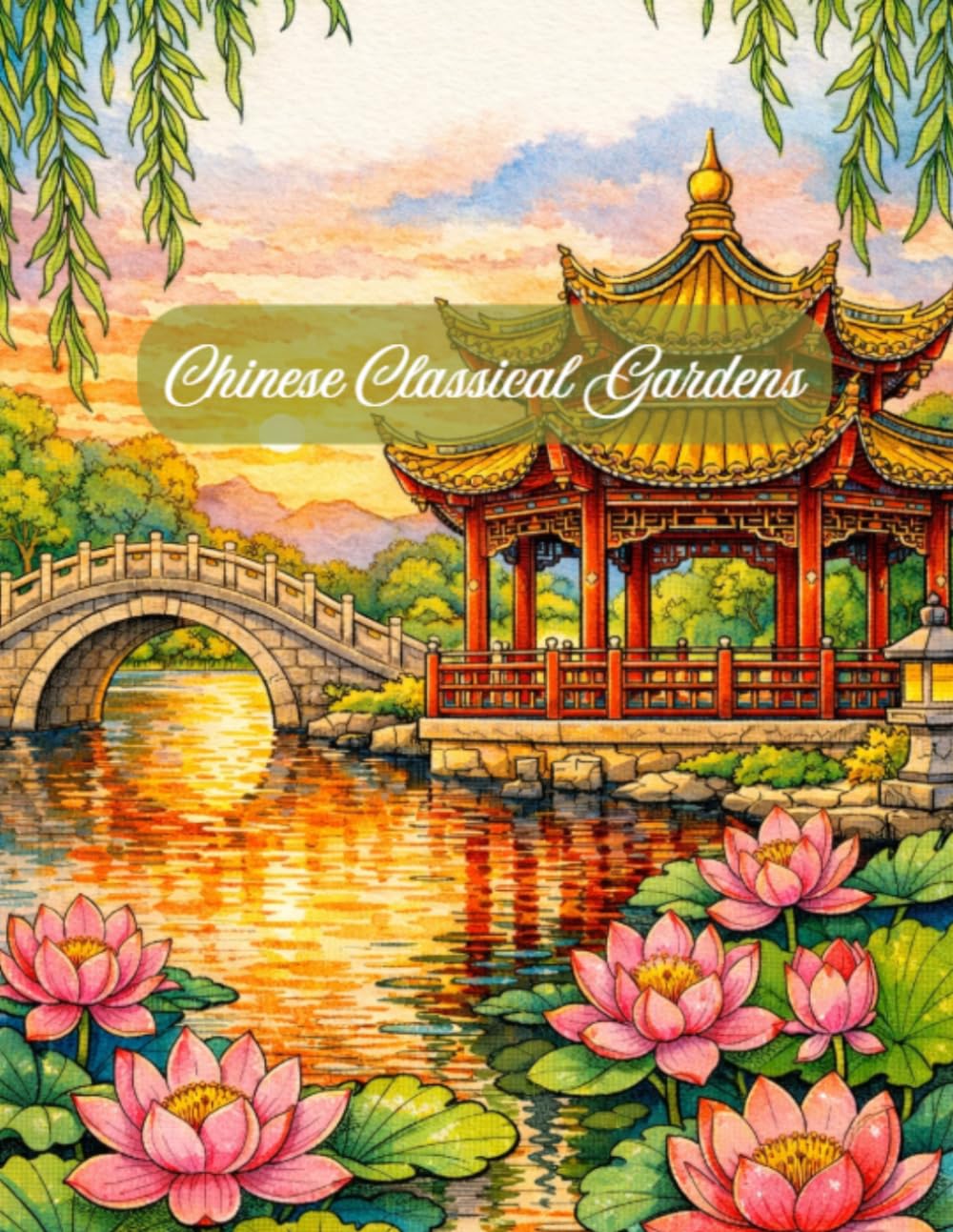 Chinese Classical Gardens Coloring Book: An Intricate Adult Coloring Book featuring Pagodas, Moon Gates, Lotus Ponds, and Zen Landscapes for Mindful Relaxation