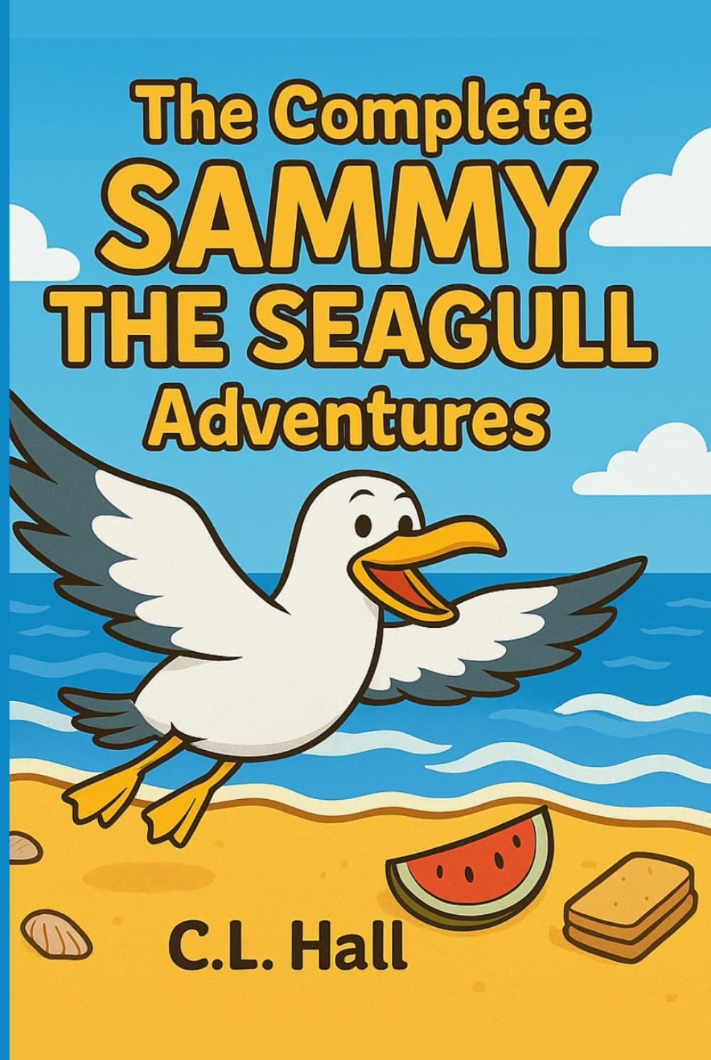 The Complete Sammy The Seagull Adventures: Six Uplifting Tales of Kindness, Courage, and Chips (The Soaring Adventures of Sammy the Seagull)