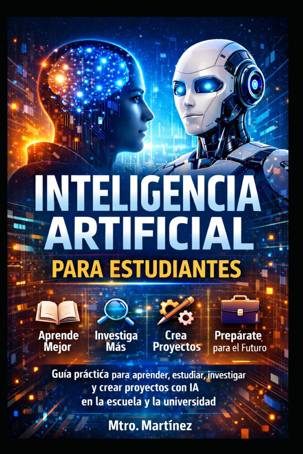 Inteligencia Artificial para Estudiantes: Guía práctica para aprender, estudiar, investigar y crear proyectos con IA en la escuela y la universidad