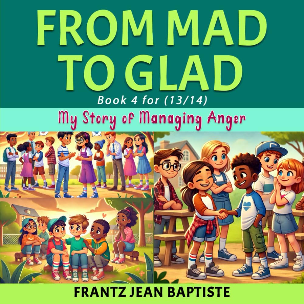 FROM MAD TO GLAD (13-14): My Story of Managing Anger (From Mad to Glad: My Story of Managing Anger (a series of 4 books, for ages 10 to 14)