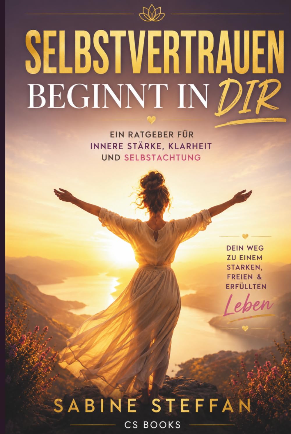 Selbstvertrauen beginnt in dir: Ein Ratgeber für innere Stärke, Klarheit und Selbstachtung