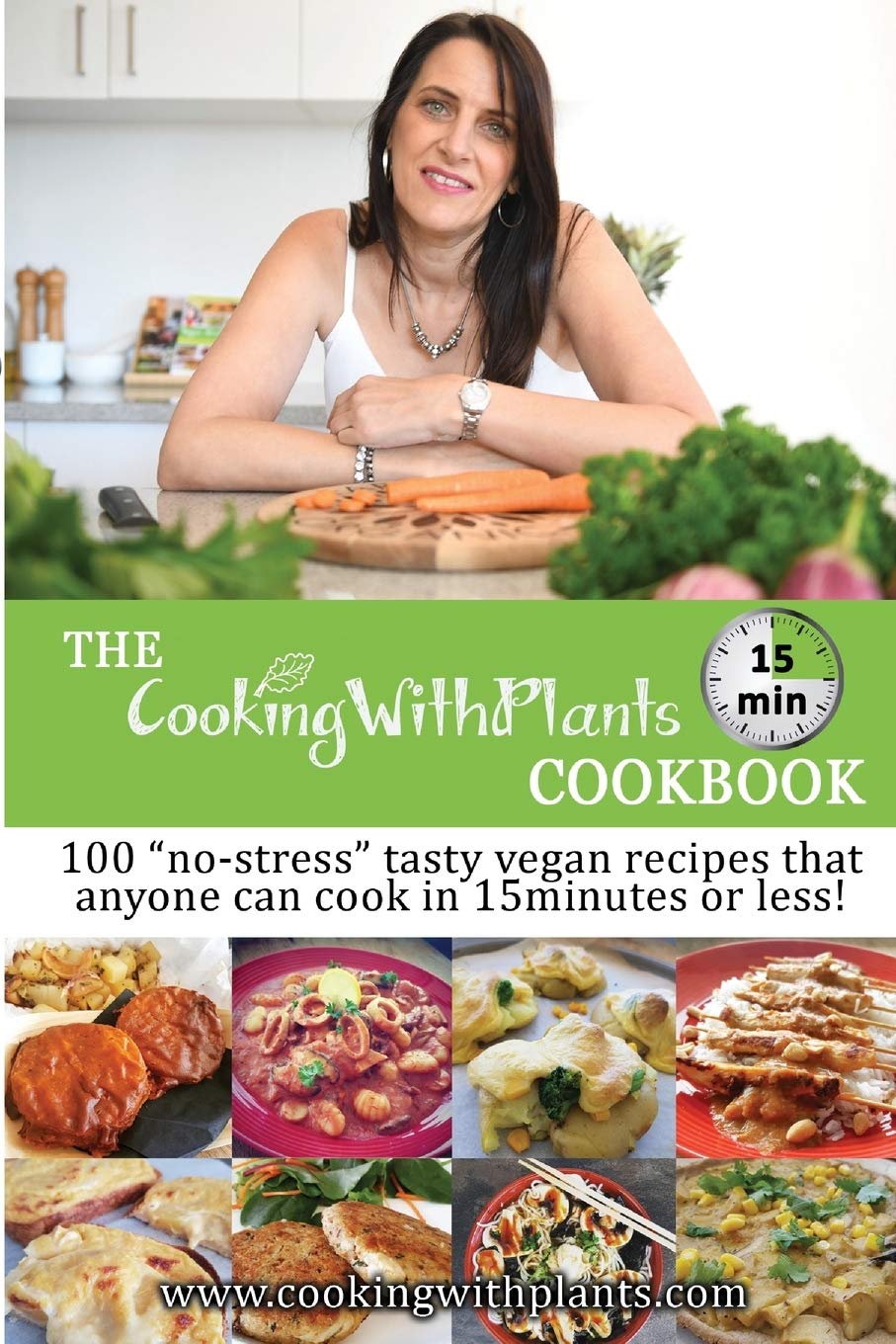 The Cooking With Plants 15 Minute Cookbook: 100 "no-stress" tasty vegan recipes that anyone can cook in 15 minutes or less!