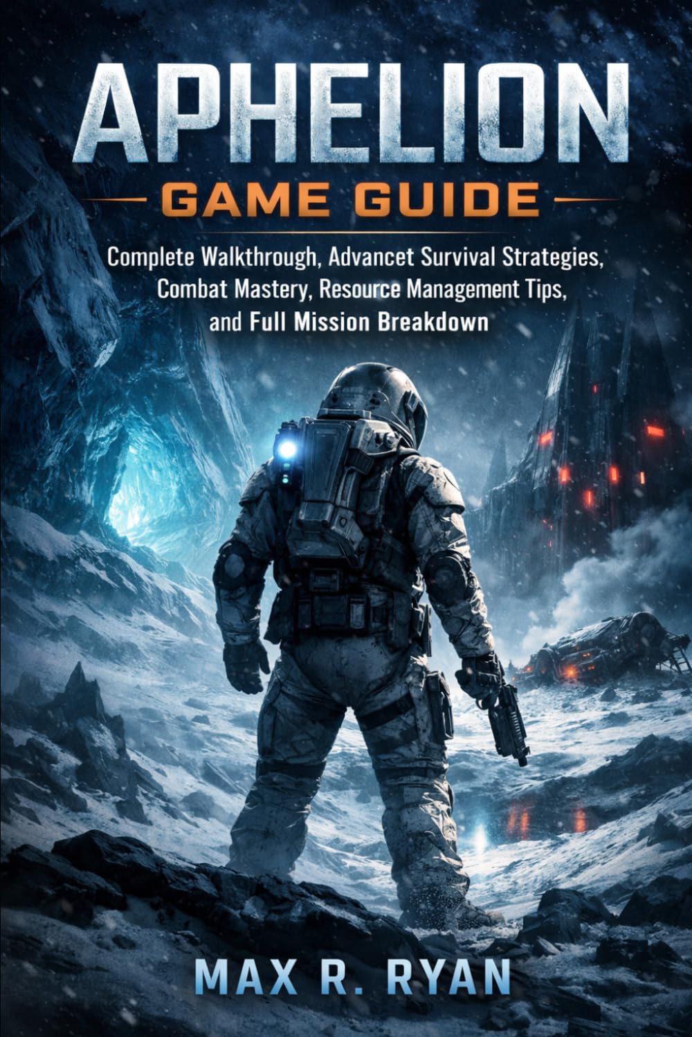 APHELION GAME GUIDE: Complete Walkthrough, Advanced Survival Strategies, Combat Mastery, Resource Management Tips, and Full Mission Breakdown