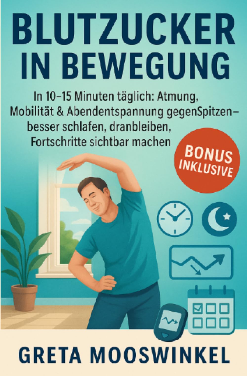 Blutzucker in Bewegung: In 10–15 Minuten täglich: Atmung, Mobilität & Abendentspannung gegen Spitzen – besser schlafen, dranbleiben, Fortschritte sichtbar machen