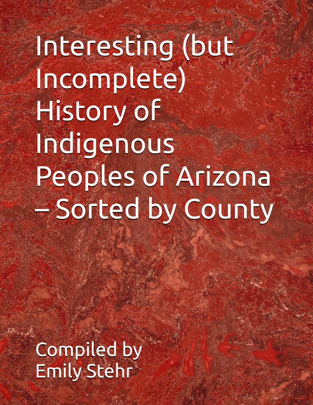Interesting (but Incomplete) History of Indigenous Peoples of Arizona – Sorted by County (Interesting (but Incomplete) History of Indigenous Peoples ... – Sorted by State and County/Municipality)