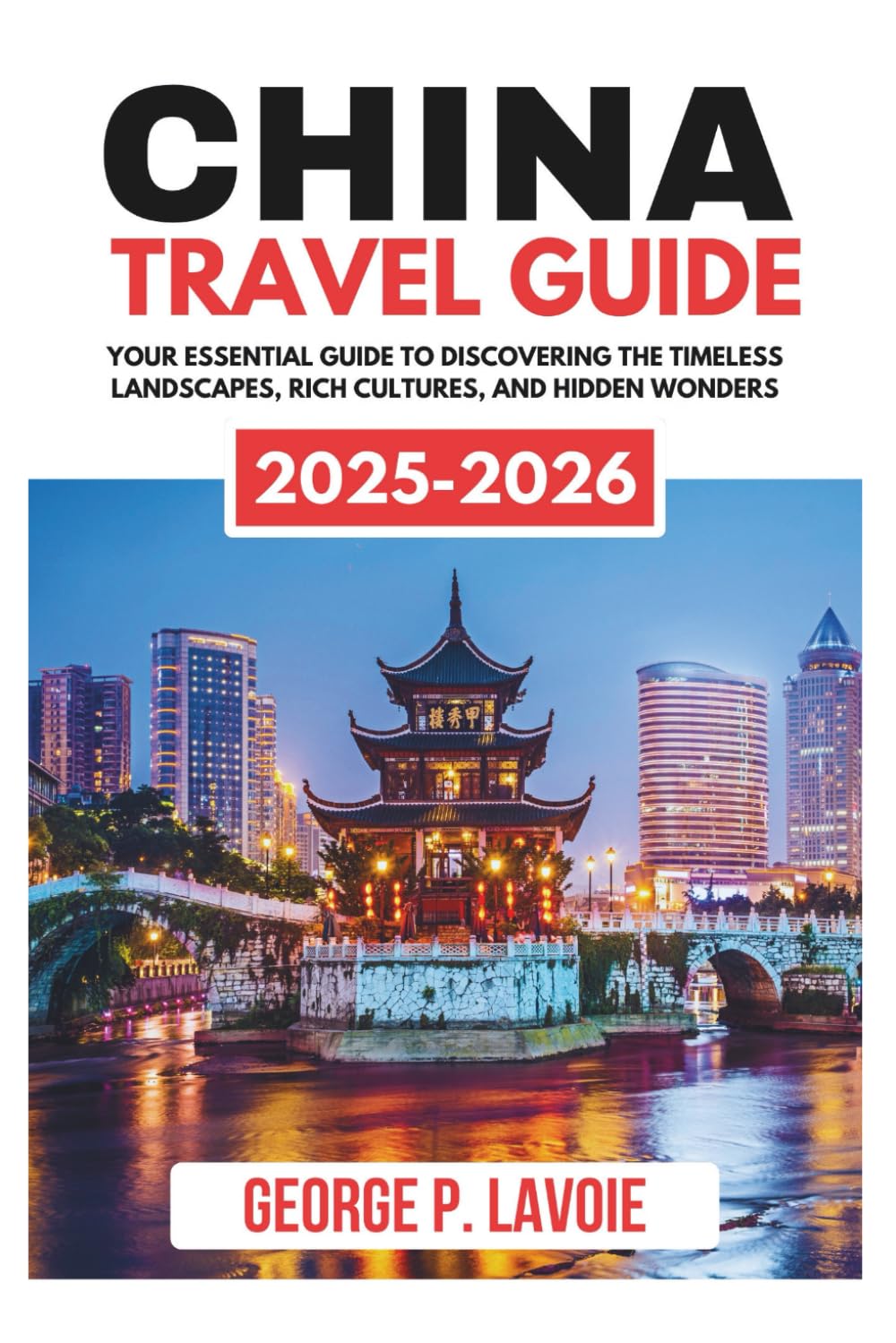 CHINA TRAVEL GUIDE 2025-2026 (Your Essential Travel Guides)