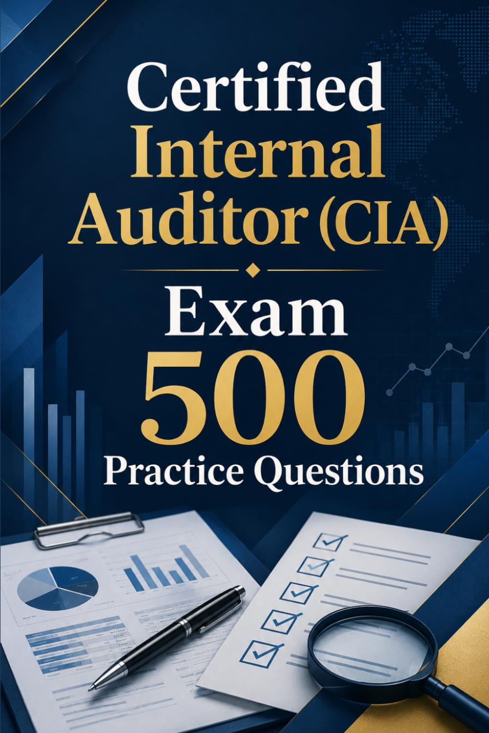 Certified Internal Auditor (CIA) Exam 500 Practice Questions: Master All Three Parts with 500 Realistic Practice Questions and Detailed Answer Explanations