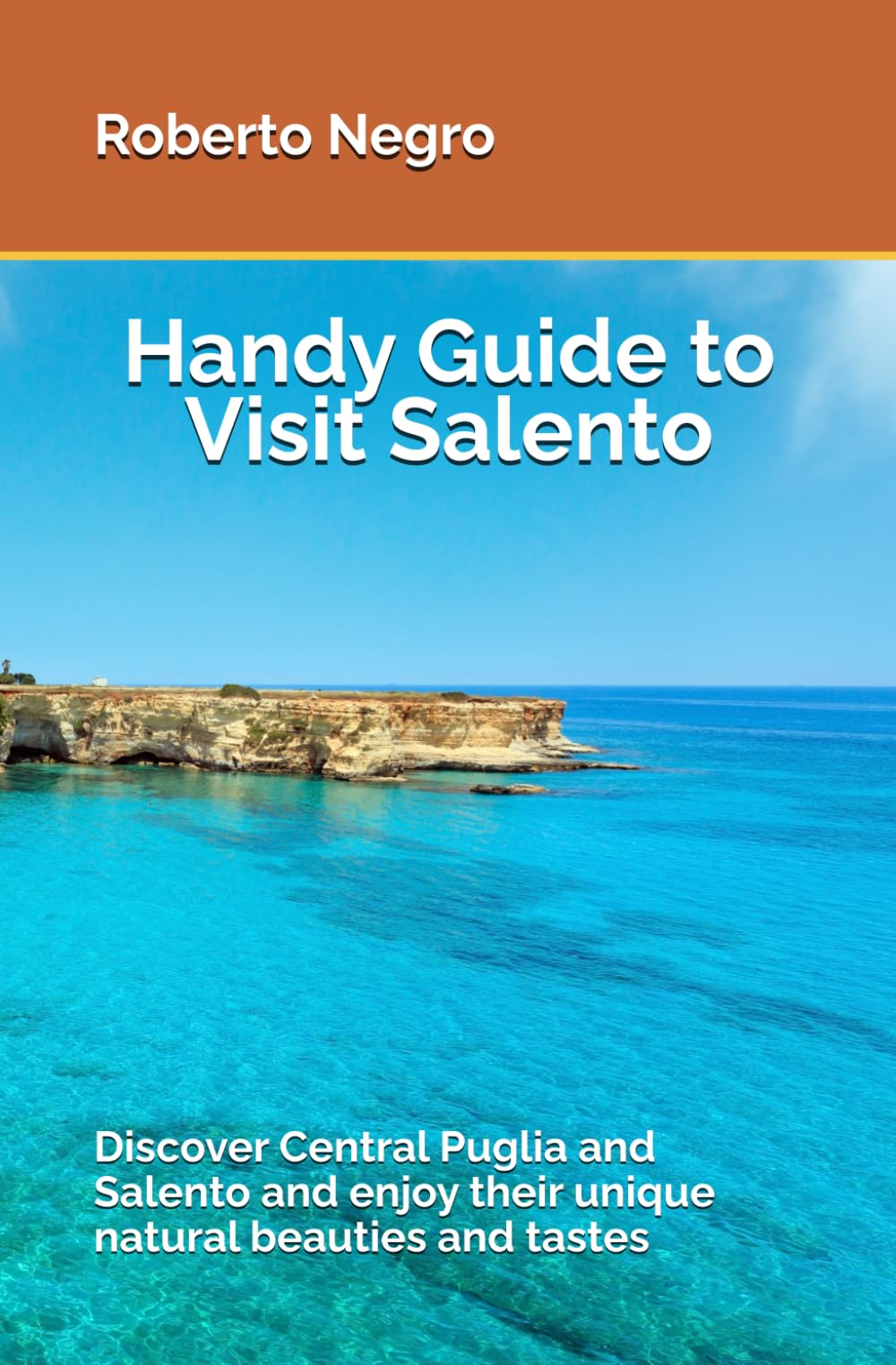 Handy Guide to Visit Salento: Discover Central Puglia and Salento and enjoy their unique natural beauties and tastes. (Handy Turistic Guides to Italian Hidden Beauties)