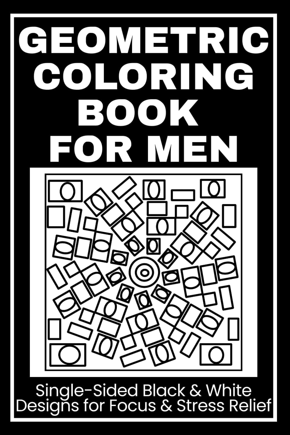 Geometric Coloring Book for Men: Single-Sided Black & White Designs for Focus, Stress Relief and Creative Calm