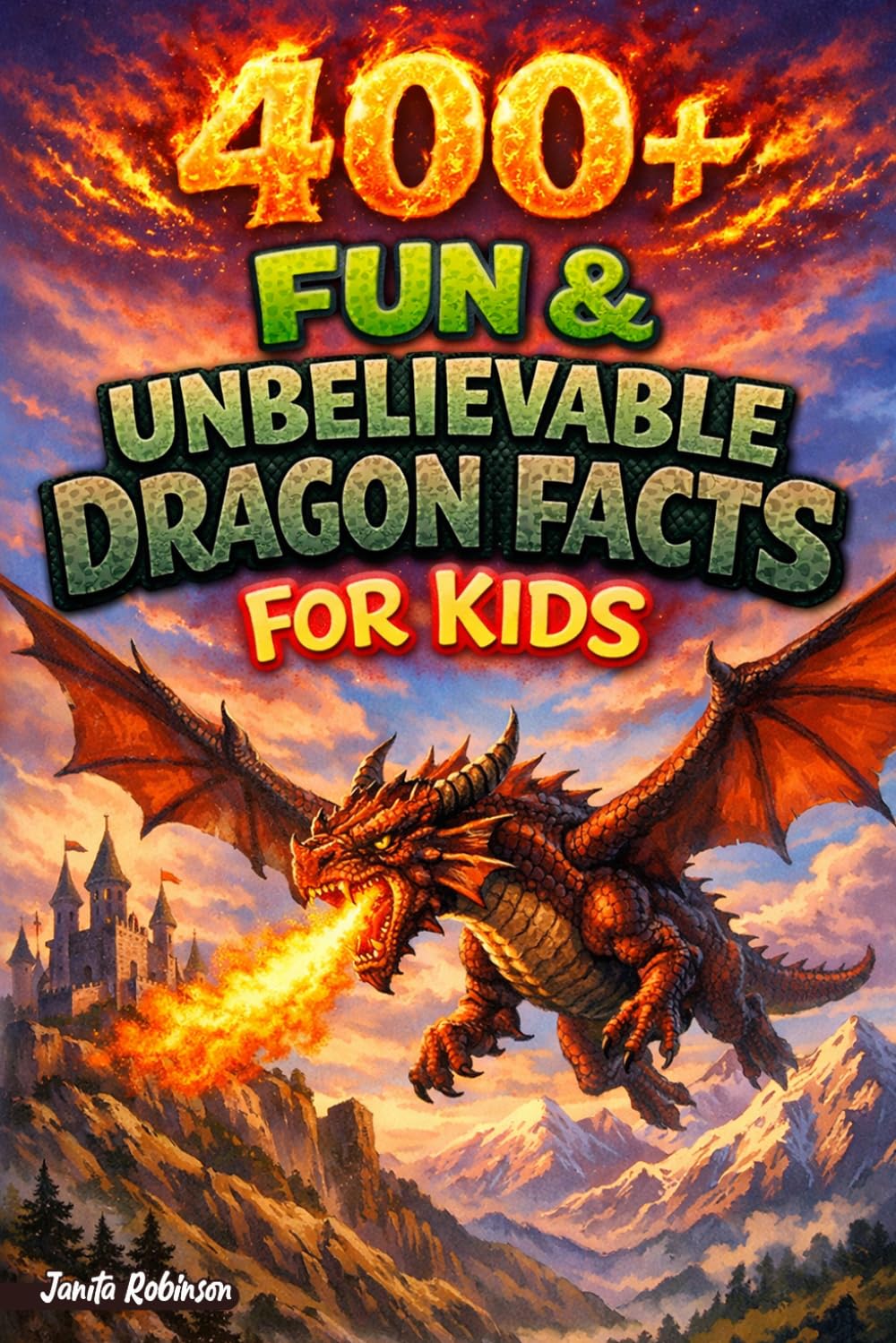 400+ Fun & Unbelievable Dragon Facts for Kids: Fly through Fire-Breathing Legends, Mythical Beasts & Epic Tales (Perfect for Young Fantasy Fans)