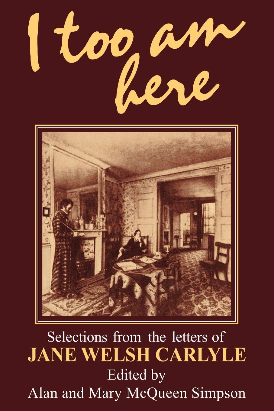 I Too am Here: Selections from the Letters of Jane Welsh Carlyle