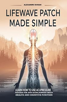 LifeWave Patch Made Simple Learn How to Use Acupressure Patches for Anti-Aging,Support Brain Health and Cognitive Function