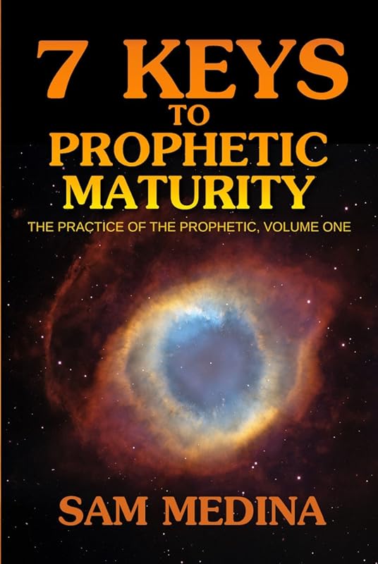7 Keys to Prophetic Maturity (The Practice of the Prophetic Book 1)