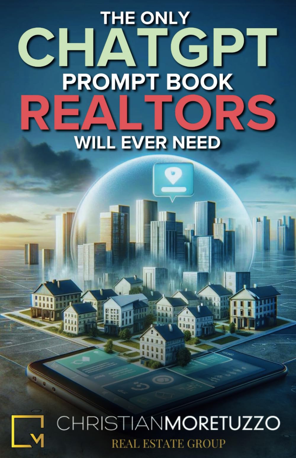 The ONLY ChatGPT Prompt Book Realtors Will Ever Need: Streamline Work, Enhance Productivity, Improve Client Service