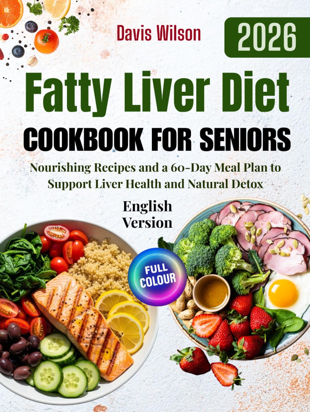 Fatty Liver Diet Cookbook for Seniors: Nourishing Recipes and a 60-Day Meal Plan to Support Liver Health and Natural Detox