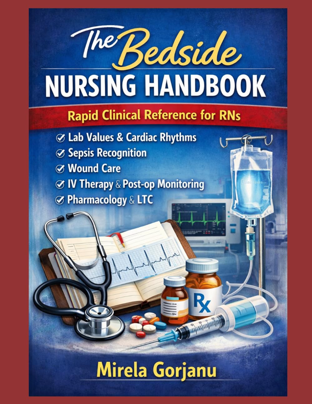 The Bedside Nursing Handbook: Rapid Clinical Reference for RNs: Lab Values, Cardiac Rhythms, Sepsis Recognition & Wound Care (Registered Nurse Notes)