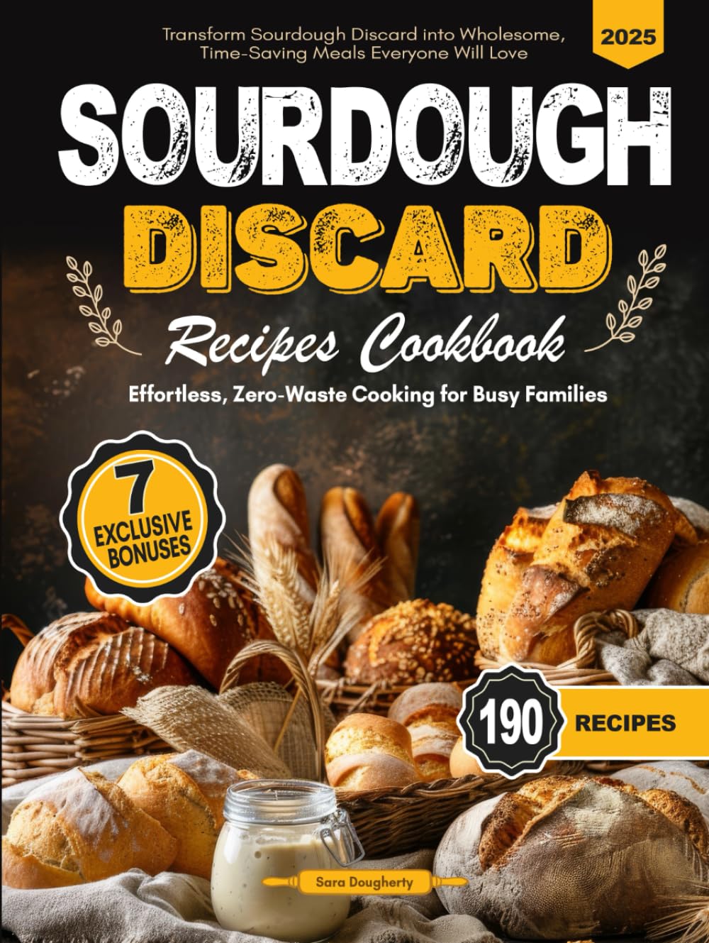 Sourdough Discard Recipes Cookbook: Effortless, Zero-Waste Cooking for Busy Families - Transform Sourdough Discard into Wholesome, Time-Saving Meals Everyone Will Love!