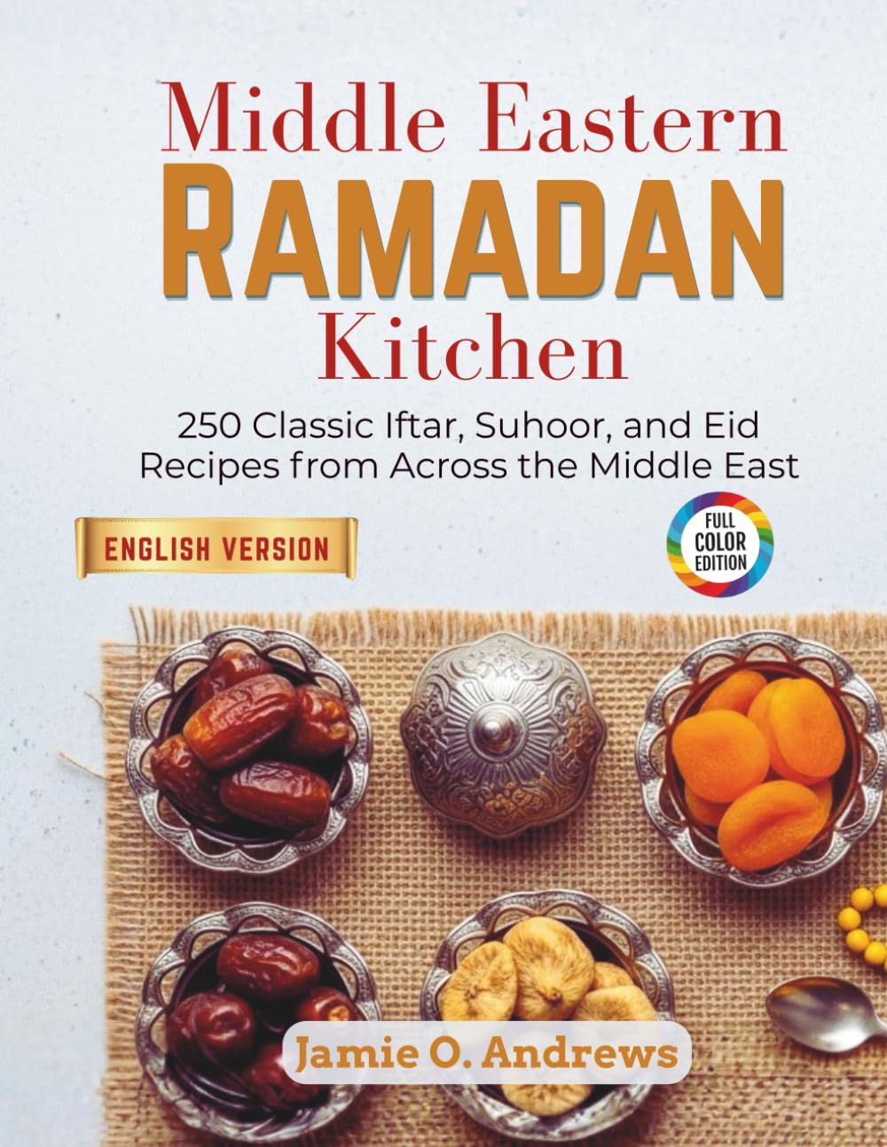 Middle Eastern Ramadan Kitchen: 250 Classic Iftar, Suhoor, and Eid Recipes from Across the Middle East