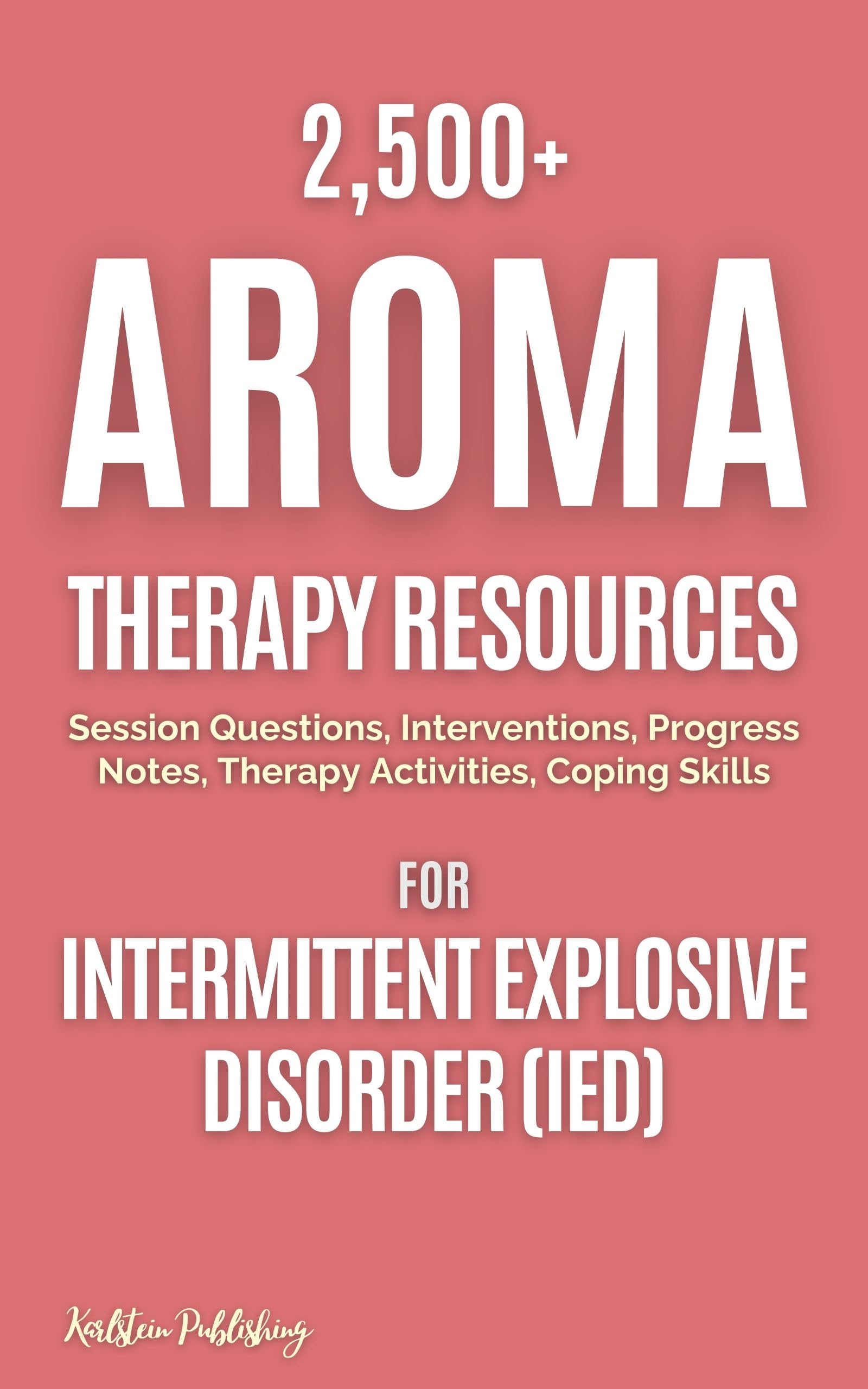 2,500+ Aroma Therapy Resources for Intermittent Explosive Disorder (IED) Therapy: Aroma Therapy Session Questions, Interventions, Progress Notes, Session Activities, Coping Skills