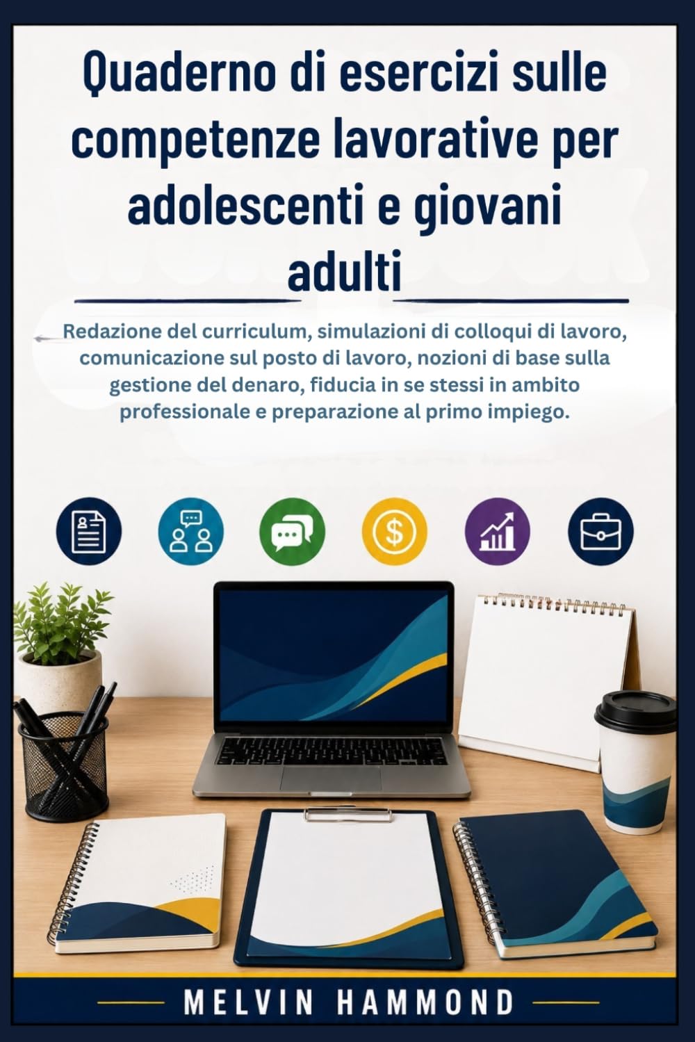 Quaderno di esercizi sulle competenze lavorative per adolescenti e giovani adulti: Redazione del curriculum, simulazioni di colloqui di lavoro, comunicazione sul posto di lavoro, nozioni di base sulla