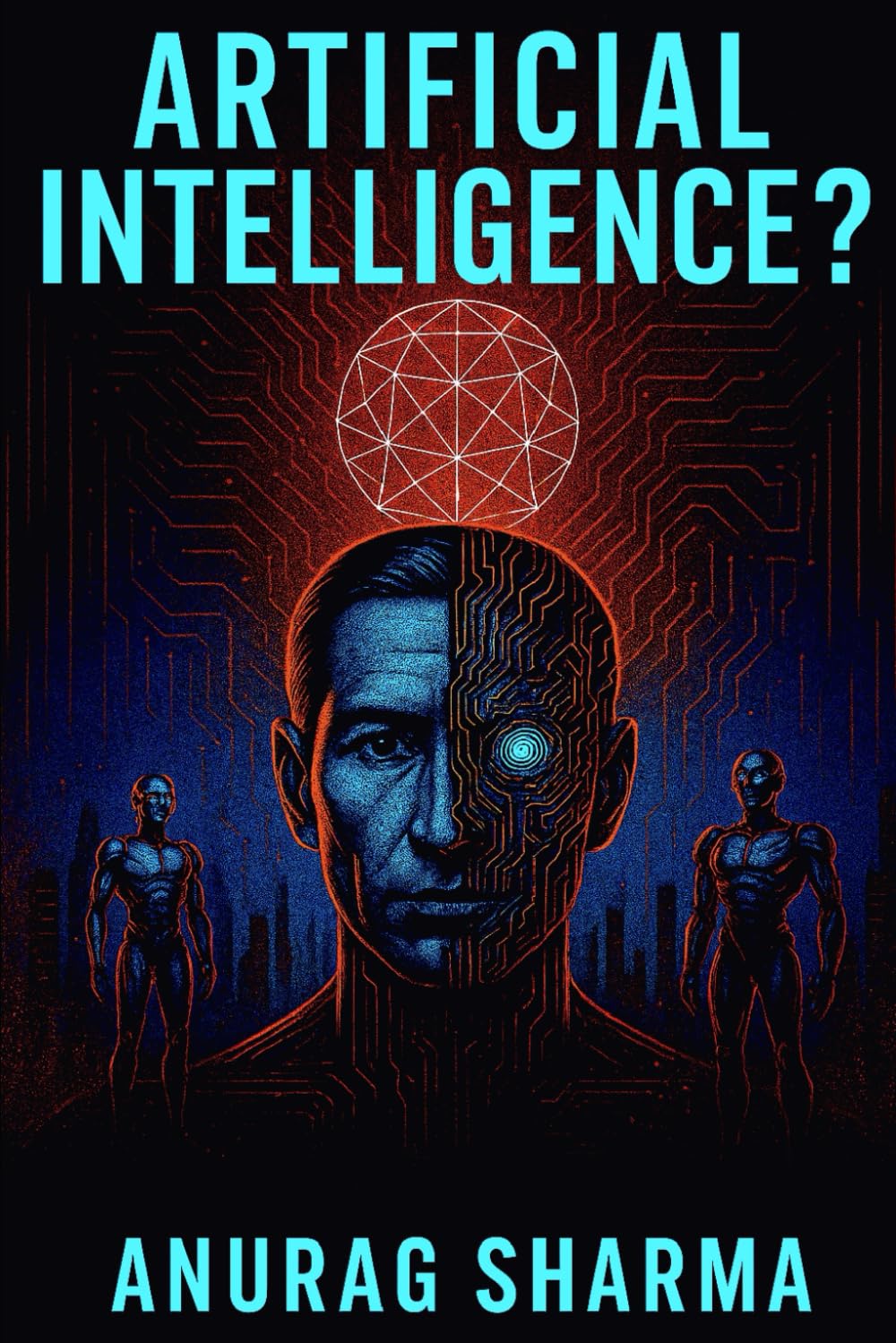 ARTIFICIAL INTELLIGENCE: Understanding AI, Its Power, Risks, and the Future of Humanity.
