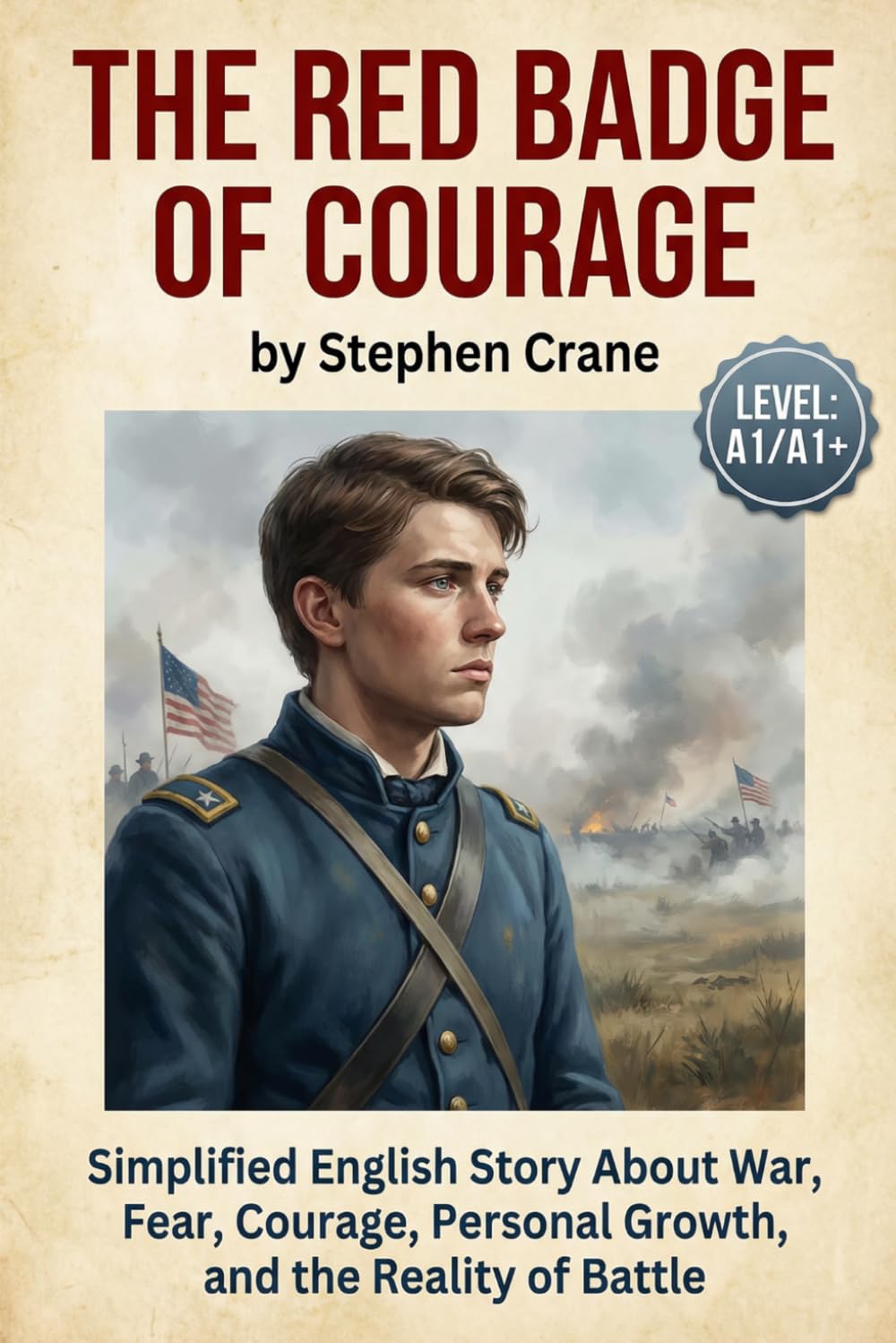 The Red Badge of Courage by Stephen Crane (Level A1/A1+): Simplified English Story About War, Fear, Courage, Personal Growth, and the Reality of Battle