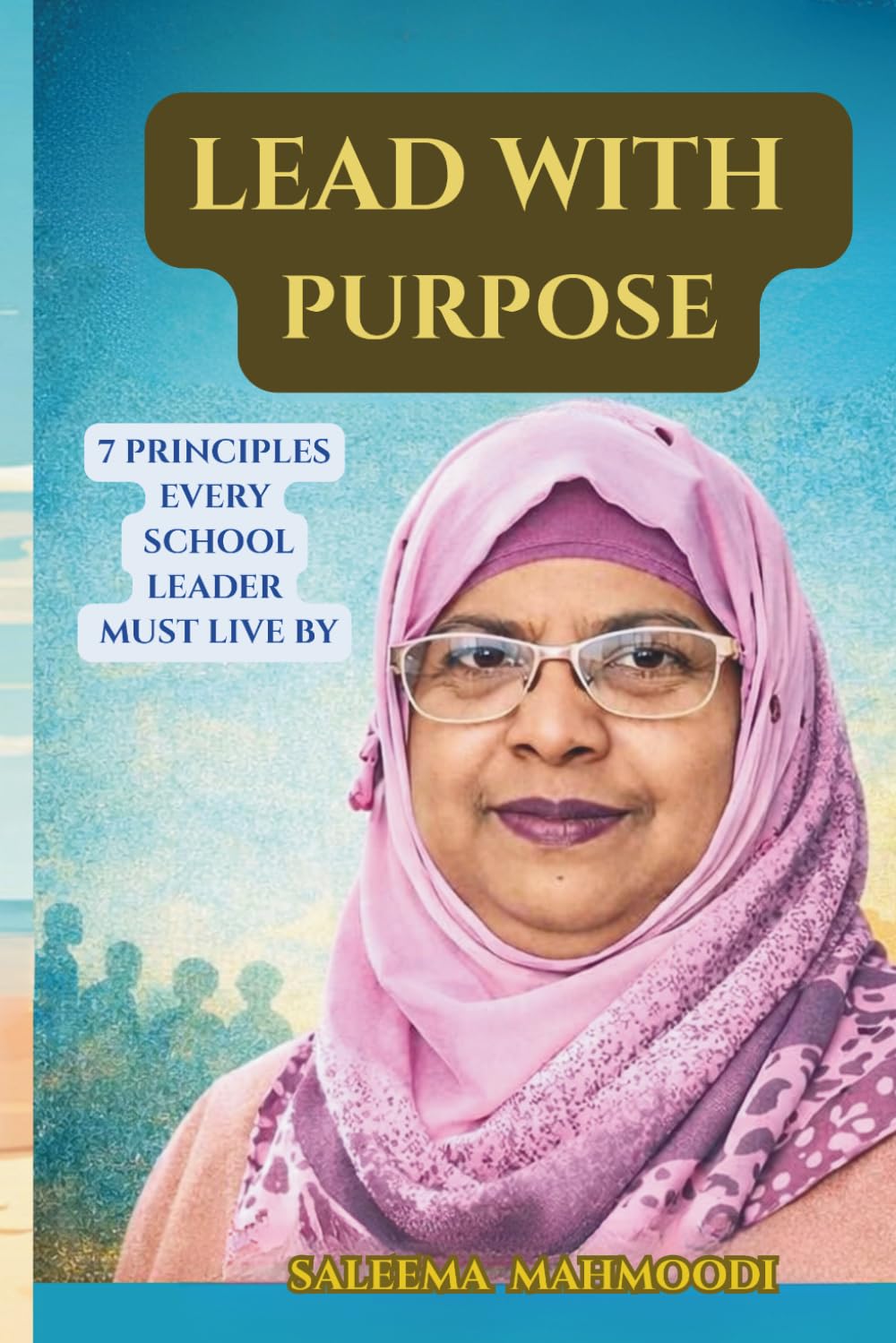 LEAD WITH PURPOSE: 7 Priciples Every School Leader Should Live