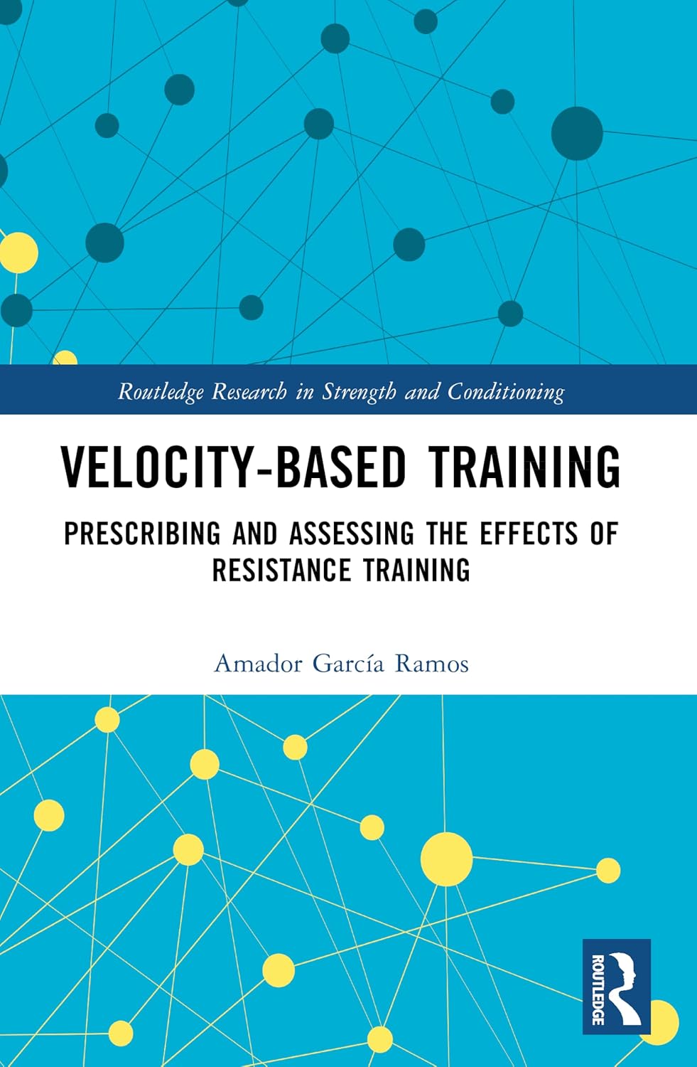Velocity-Based Training: Prescribing and Assessing the Effects of Resistance Training (Routledge Research in Strength and Conditioning)