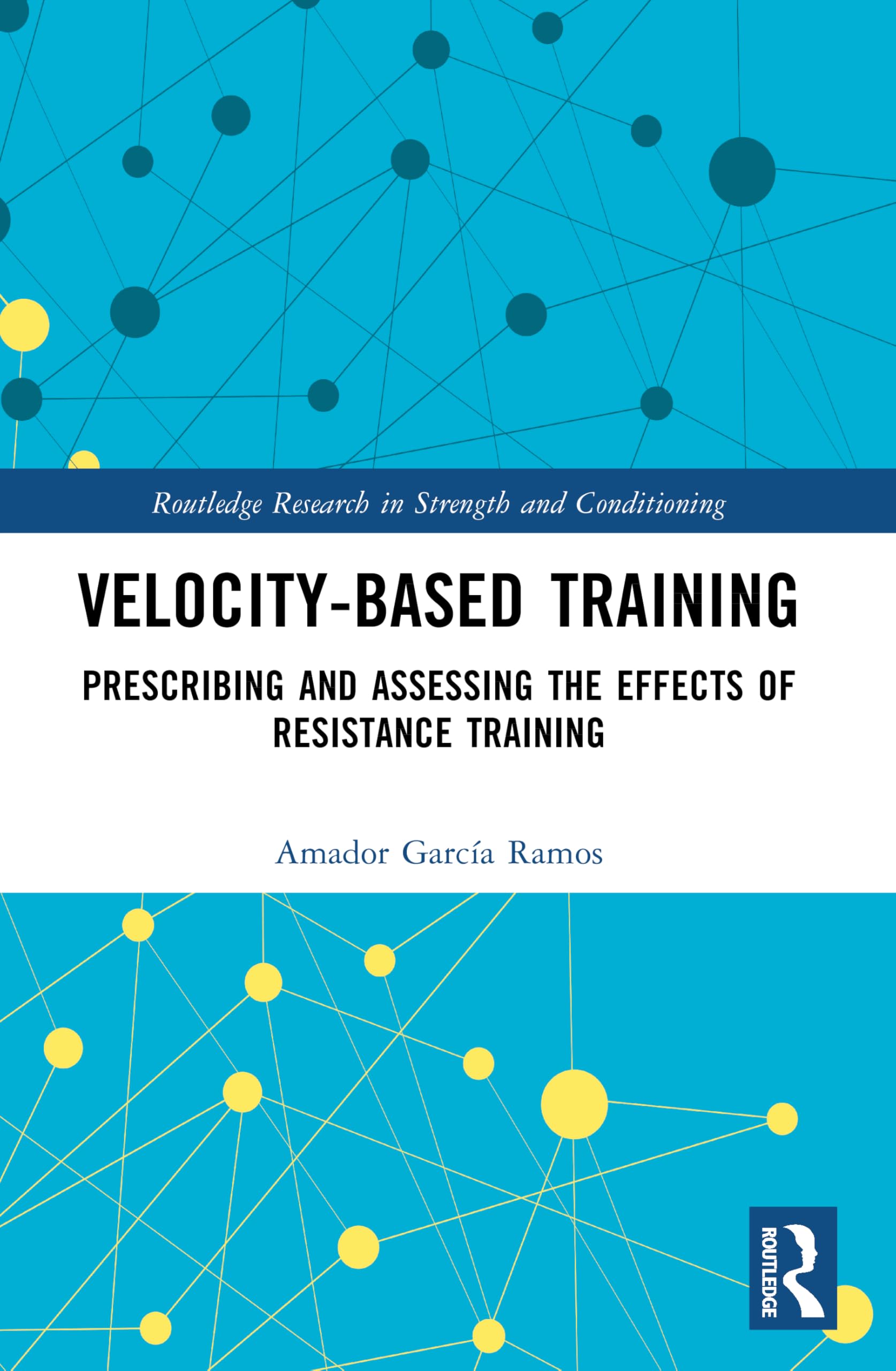 Velocity-Based Training: Prescribing and Assessing the Effects of Resistance Training (Routledge Research in Strength and Conditioning)